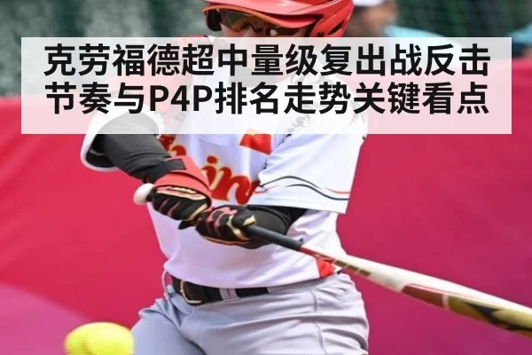 克劳福德超中量级复出战反击节奏与P4P排名走势关键看点